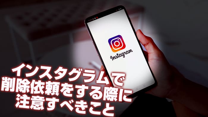 インスタグラムで削除依頼をする際に注意すべきこと