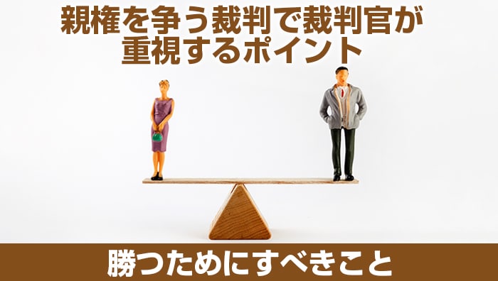 親権を争う裁判で裁判官が重視するポイント｜勝つためにすべきこと