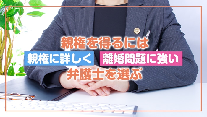 まとめ：親権を得るには親権に詳しく離婚問題に強い弁護士を選ぶ