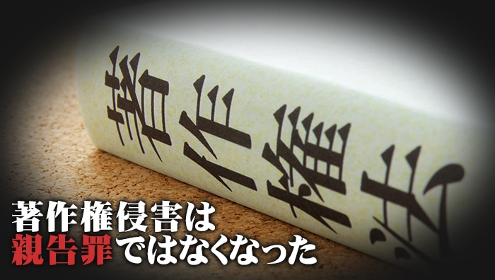 著作権侵害は親告罪ではなくなった