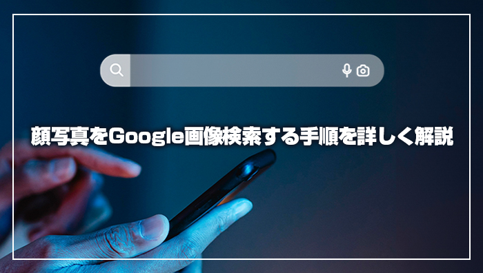 顔写真をGoogle画像検索する手順を詳しく解説