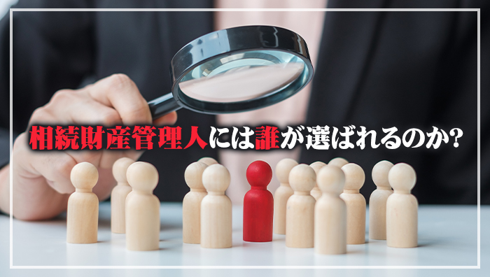 相続財産管理人には誰が選ばれるのか？